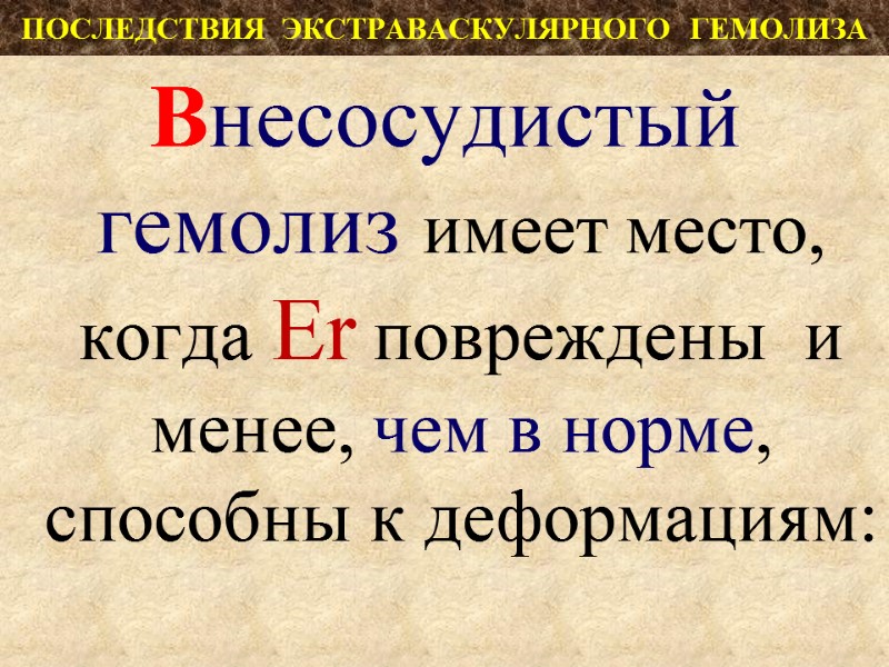 ПОСЛЕДСТВИЯ  ЭКСТРАВАСКУЛЯРНОГО  ГЕМОЛИЗА Внесосудистый  гемолиз имеет место, когда Er повреждены 